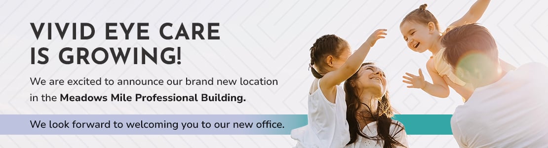 Vivid Eye Care is growing! We are excited to announce our brand new location in the Meadows Mile Professional Building. We look forward to welcoming you to our new office.